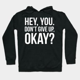 Hey, You. Don’t Give Up, Okay? Hoodie